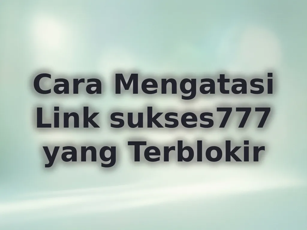 Cara Mengatasi Link sukses777 yang Terblokir