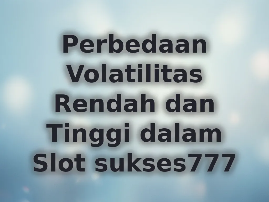 Perbedaan Volatilitas Rendah dan Tinggi dalam Slot sukses777